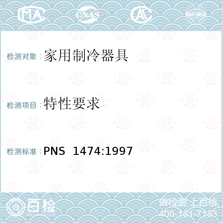 特性要求 PNS  1474:1997 家用制冷器具—冷冻食品储藏箱和冷冻箱—性能和试验方法 PNS 1474:1997