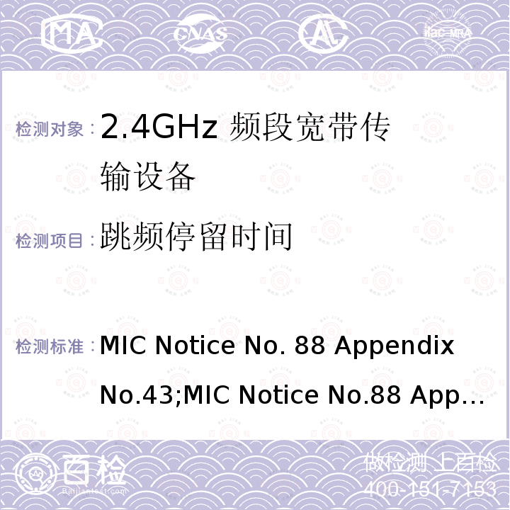 跳频停留时间 2.4GHz频带高级低功耗数据通信系统 MIC Notice No.88 Appendix No.43;MIC Notice No.88 Appendix No.44;ARIB STD-T66 V3.7;RCR STD-33 V5.4