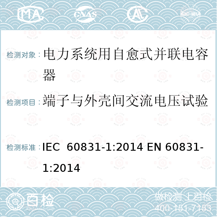 端子与外壳间交流电压试验 标称电压1 kV及以下交流电力系统用自愈式并联电容器 第1部分:总则-性能、试验和定额-安全要求-安装和运行导则 IEC 60831-1:2014 EN 60831-1:2014