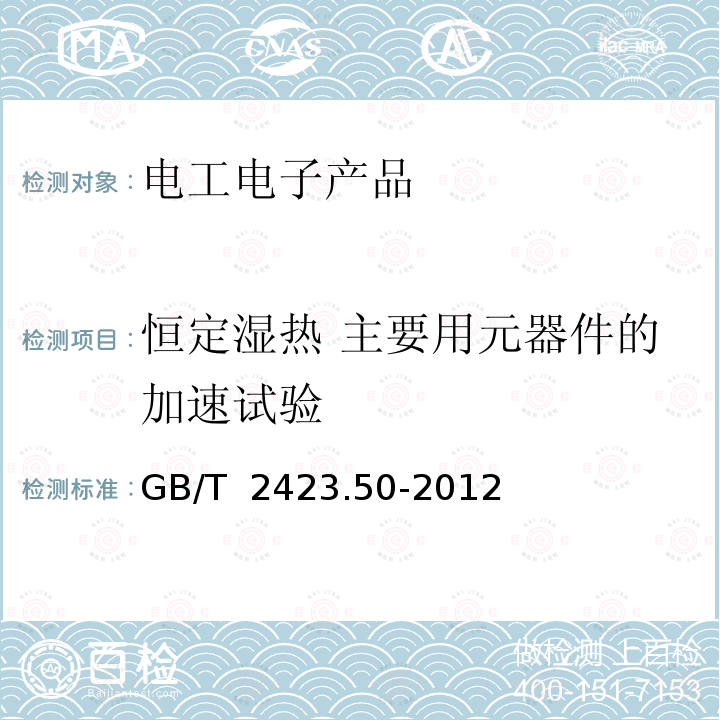 恒定湿热 主要用元器件的加速试验 GB/T 2423.50-2012 环境试验 第2部分:试验方法 试验Cy:恒定湿热 主要用于元件的加速试验