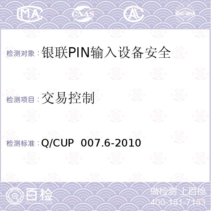交易控制 Q/CUP  007.6-2010 银联卡受理终端安全规范 第六部分：PIN输入设备安全规范 Q/CUP 007.6-2010