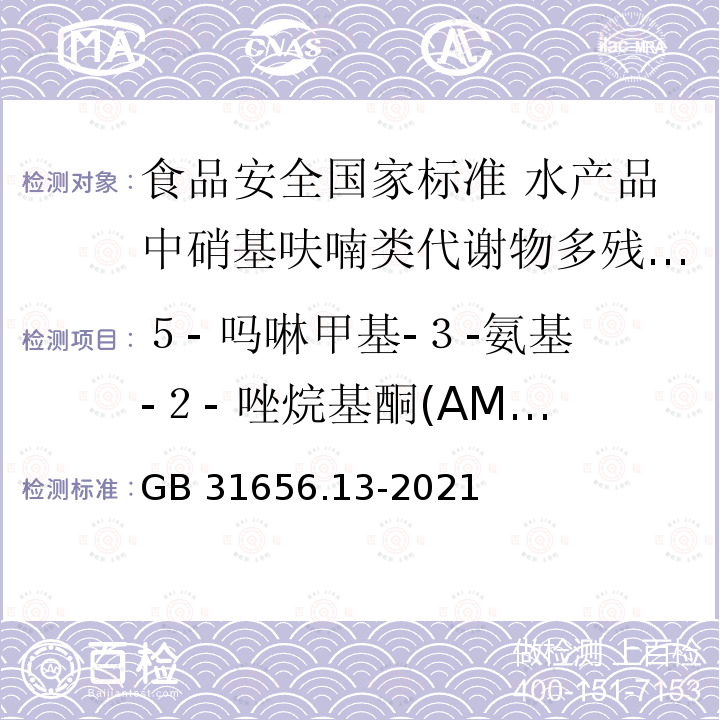 ５- 吗啉甲基-３-氨基-２- 唑烷基酮(AMOZ) GB 31656.13-2021 食品安全国家标准 水产品中硝基呋喃类代谢物多残留的测定 液相色谱-串联质谱法