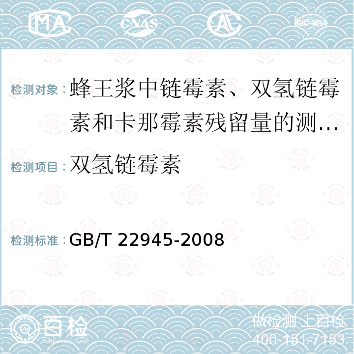 双氢链霉素 GB/T 22945-2008 蜂王浆中链霉素、双氢链霉素和卡那霉素残留量的测定 液相色谱-串联质谱法