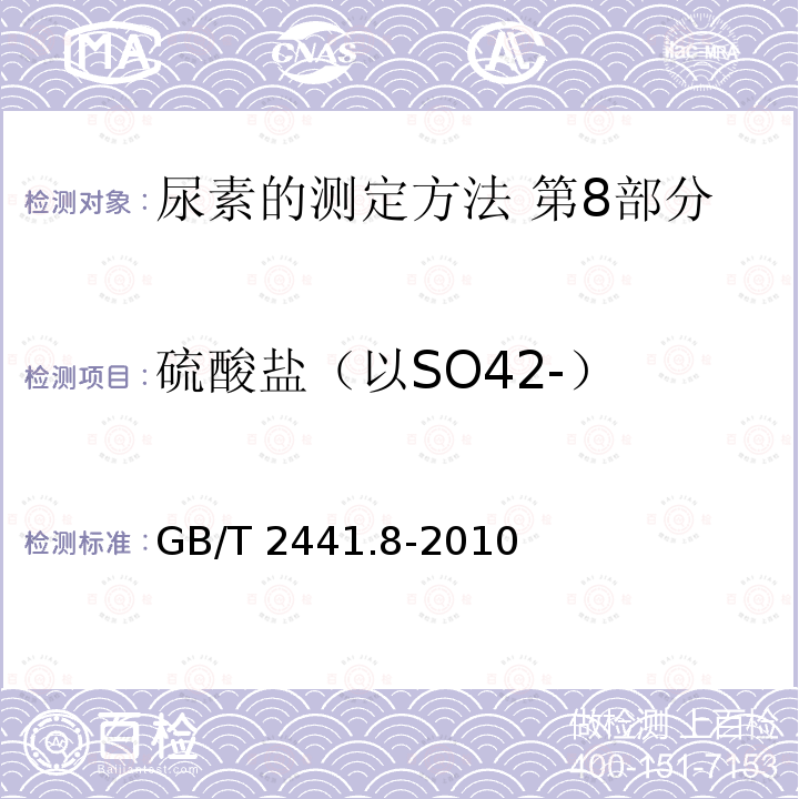 硫酸盐（以SO42-） GB/T 2441.8-2010 尿素的测定方法 第8部分:硫酸盐含量 目视比浊法