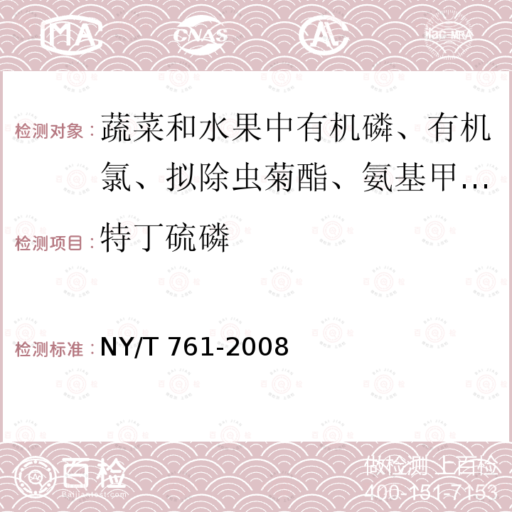 特丁硫磷 NY/T 761-2008 蔬菜和水果中有机磷、有机氯、拟除虫菊酯和氨基甲酸酯类农药多残留的测定