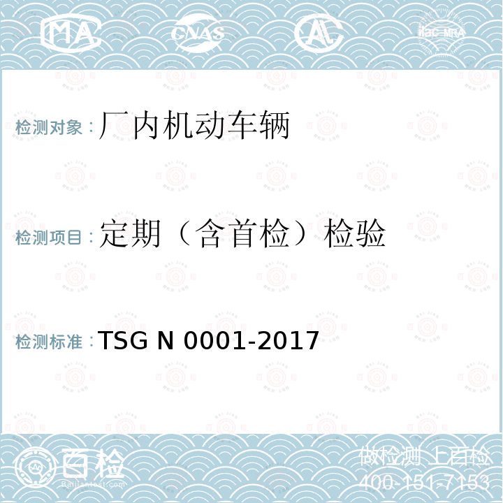定期（含首检）检验 《场（厂）内专用机动车辆安全技术监察规程》TSG N0001-2017