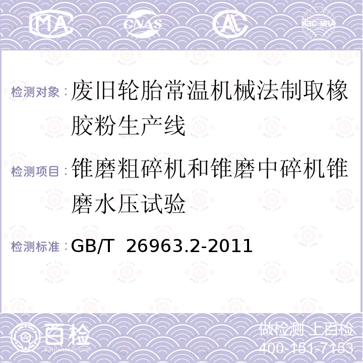 锥磨粗碎机和锥磨中碎机锥磨水压试验 GB/T 26963.2-2011 废旧轮胎常温机械法制取橡胶粉生产线 第2部分:检测方法