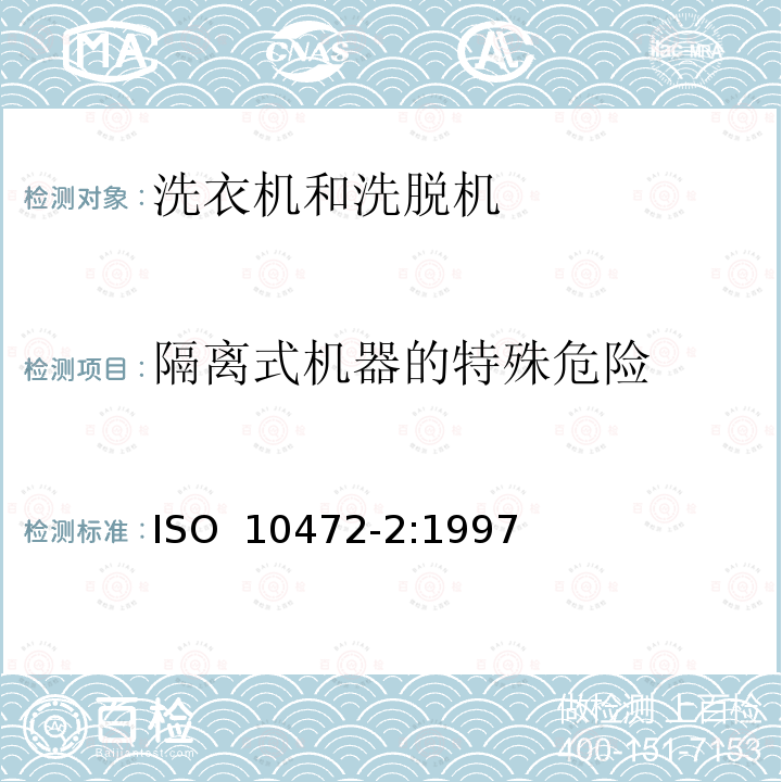 隔离式机器的特殊危险 ISO 10472-2-1997 工业洗衣机安全要求 第2部分:洗衣机和洗涤脱水机 第1版