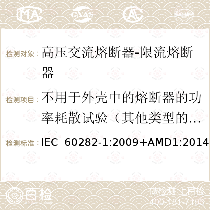 不用于外壳中的熔断器的功率耗散试验（其他类型的熔断器把此试验作为型式试验） 高压交流熔断器第1部分：限流熔断器IEC 60282-1:2009+AMD1:2014