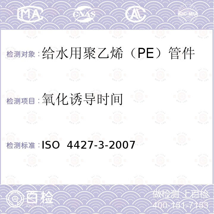 氧化诱导时间 ISO 4427-3-2007 塑料管道系统 给水用聚乙烯（PE）管材管件 第3部分 管件