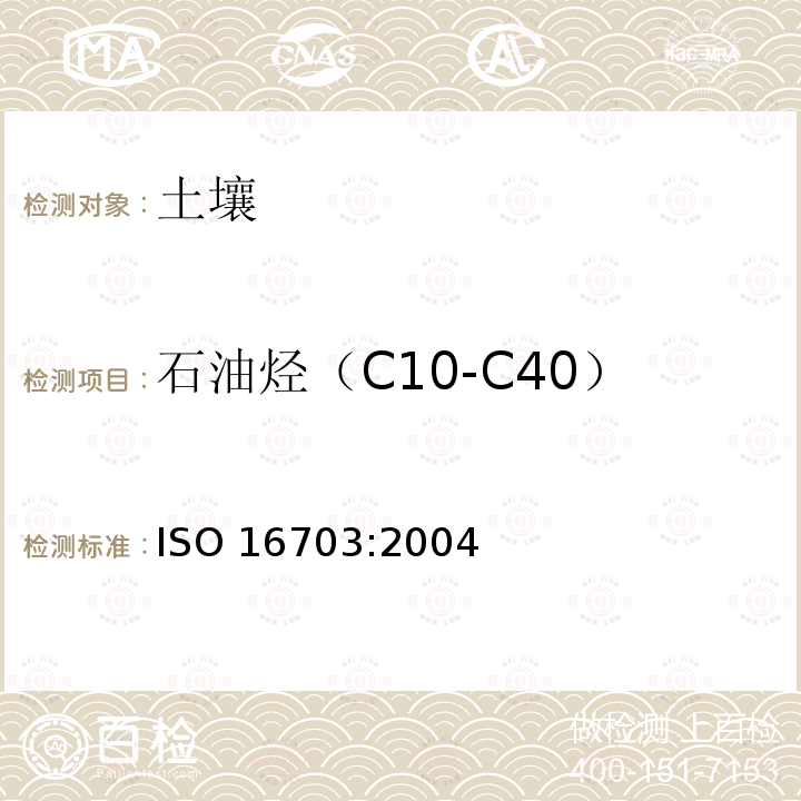 石油烃（C10-C40） ISO 发布 可萃取性石油烃（C10-C40）的测定 气相色谱法（Soil quality  Determination of content of hydrocarbon in the range C10 to C40 by gas chromatography ISO 16703:2004） ISO 16703:2004