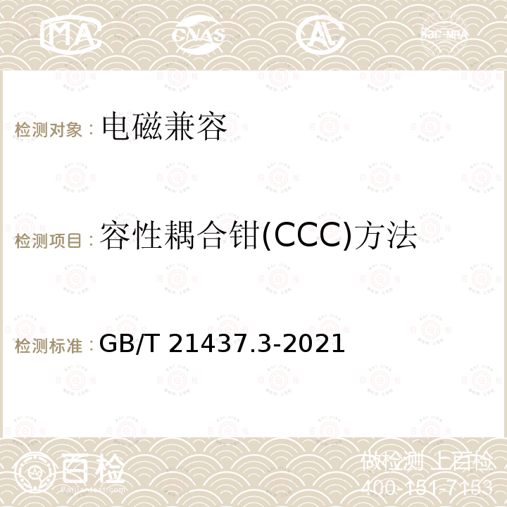 容性耦合钳(CCC)方法 GB/T 21437.3-2021 道路车辆 电气/电子部件对传导和耦合引起的电骚扰试验方法 第3部分：对耦合到非电源线电瞬态的抗扰性