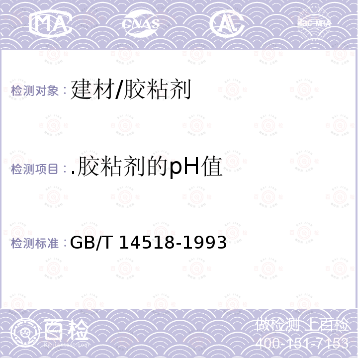 .胶粘剂的pH值 《胶粘剂的pH值测定》 GB/T 14518-1993