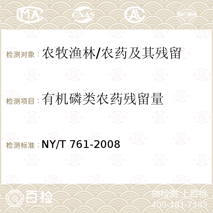 有机磷类农药残留量 NY/T 761-2008 蔬菜和水果中有机磷、有机氯、拟除虫菊酯和氨基甲酸酯类农药多残留的测定