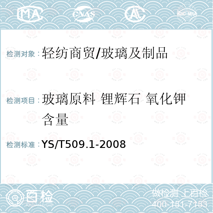 玻璃原料 锂辉石 氧化钾含量 YS/T 509.1-2008 锂辉石、锂云母精矿化学分析方法 氧化锂、氧化钠、氧化钾量的测定 火焰原子吸收光谱法