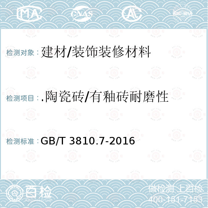 .陶瓷砖/有釉砖耐磨性 《陶瓷砖试验方法  第7部分：有釉砖表面耐磨性的测定》 GB/T 3810.7-2016