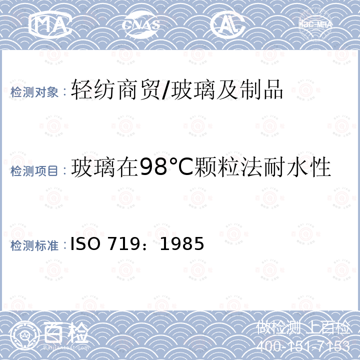 玻璃在98℃颗粒法耐水性 ISO 719:1985 玻璃颗粒在98℃下耐水性试验方法和分类 ISO 719：1985