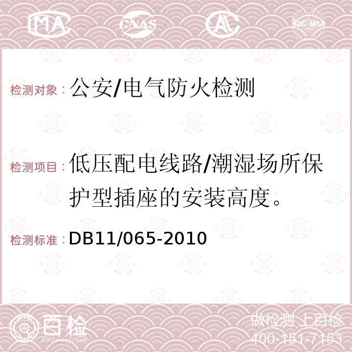 低压配电线路/潮湿场所保护型插座的安装高度。 DB 11/065-2010 《北京市电气防火检测技术规范》 DB11/065-2010