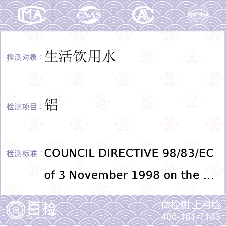 铝 COUNCIL DIRECTIVE 98/83/EC of 3 November 1998 on the quality of water intended for human consumption欧盟理事会指令（98/83/EC）拟用于人类消费的水的质量（1998年11月3日）