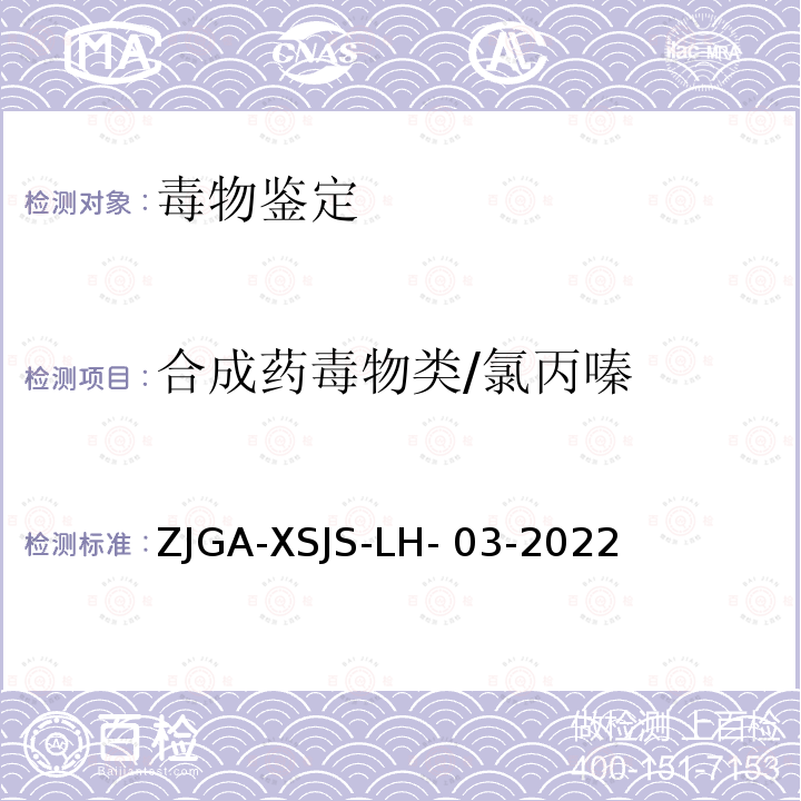 合成药毒物
类/氯丙嗪 ZJGA-XSJS-LH- 03-2022 《未知毒（药）物液 相色谱-质谱定性筛查 检验方法》浙江省公 安机关刑事技术机构 检验鉴定技术规范 ZJGA-XSJS-LH-03-2022