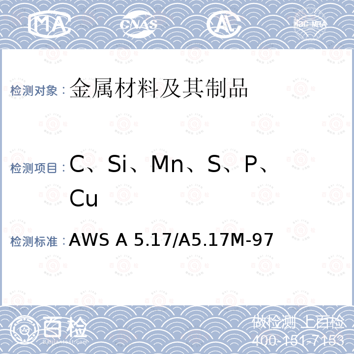 C、Si、Mn、S、P、Cu AWS A 5.17/A5.17M-97 《埋弧焊用碳钢焊丝和焊剂标准》AWS A5.17/A5.17M-97（R2007）