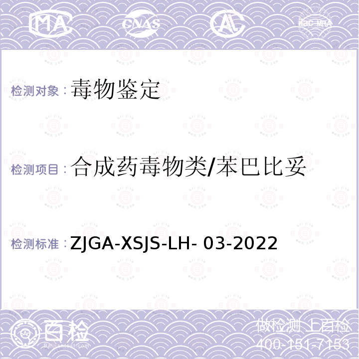 合成药毒物
类/苯巴比妥 ZJGA-XSJS-LH- 03-2022 《未知毒（药）物液 相色谱-质谱定性筛查 检验方法》浙江省公 安机关刑事技术机构 检验鉴定技术规范 ZJGA-XSJS-LH-03-2022