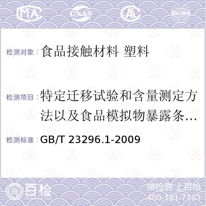 特定迁移试验和含量测定方法以及食品模拟物暴露条件选择的指南 GB/T 23296.1-2009 食品接触材料 塑料中受限物质 塑料中物质向食品及食品模拟物特定迁移试验和含量测定方法以及食品模拟物暴露条件选择的指南