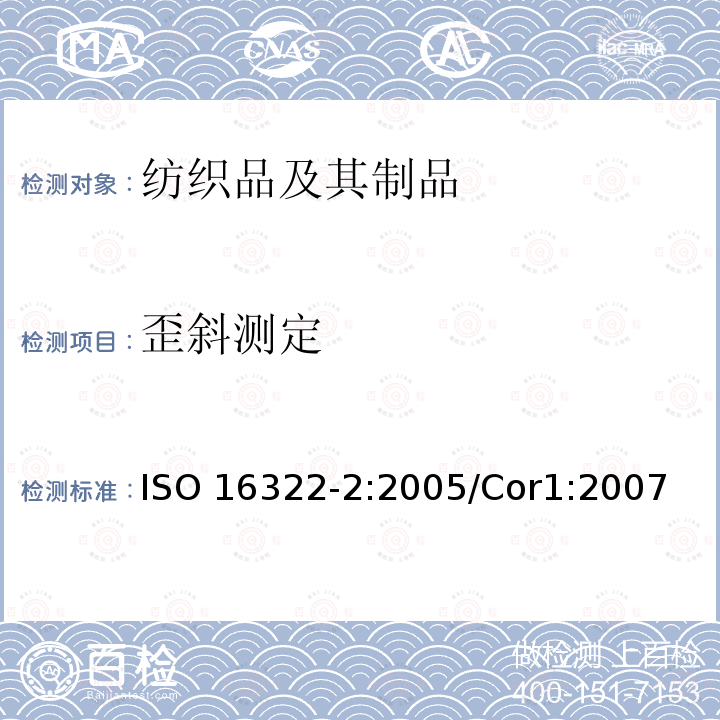 歪斜测定 ISO 16322-2:2005 纺织品-洗烫后转曲度的测定-第2部分:机织织物和针织织物 /Cor1:2007