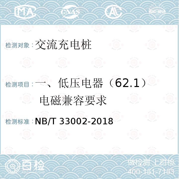 一、低压电器（62.1） 电磁兼容要求 NB/T 33002-2018 电动汽车交流充电桩技术条件