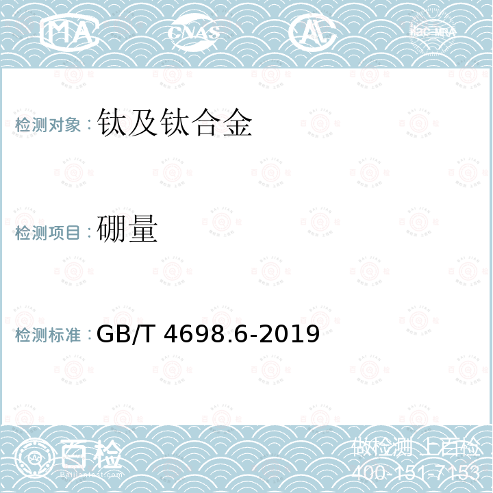 硼量 GB/T 4698.6-2019 海绵钛、钛及钛合金化学分析方法 第6部分：硼量的测定 次甲基蓝分光光度法和电感耦合等离子体原子发射光谱法