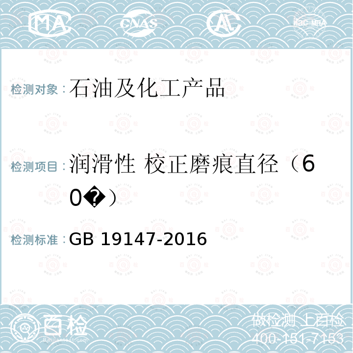 润滑性 校正磨痕直径（60�） GB 19147-2016 车用柴油(附2018年第1号修改单)