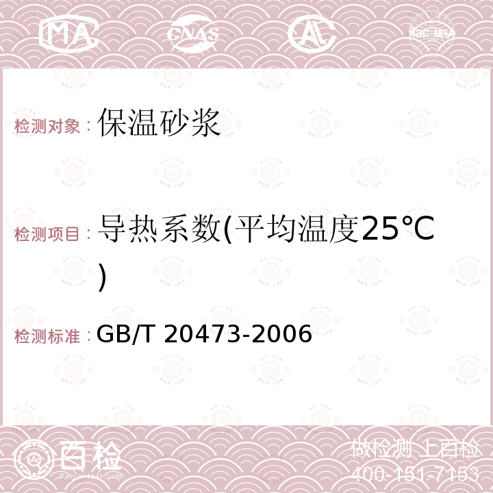 导热系数(平均温度25℃) GB/T 20473-2006 建筑保温砂浆