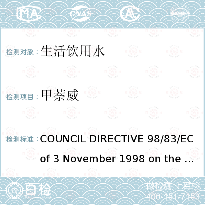 甲萘威 98/83/EC COUNCIL DIRECTIVE  of 3 November 1998 on the quality of water intended for human consumption欧盟理事会指令（）拟用于人类消费的水的质量（1998年11月3日）