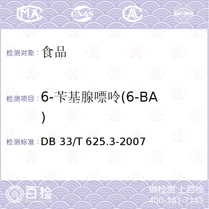 6-苄基腺嘌呤(6-BA) 33/T 625.3-2007 无公害豆芽第3部分：6－苄基腺嘌呤残留量和4-氯苯氧乙酸钠残留量的测定DB