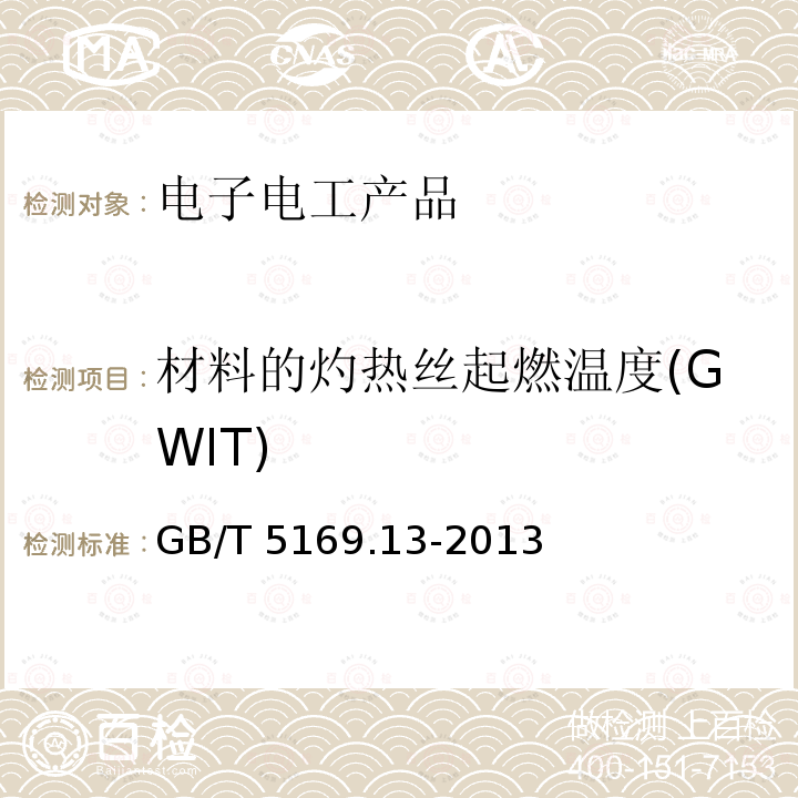 材料的灼热丝起燃温度(GWIT) GB/T 5169.13-2013 电工电子产品着火危险试验 第13部分:灼热丝/热丝基本试验方法 材料的灼热丝起燃温度(GWIT)试验方法