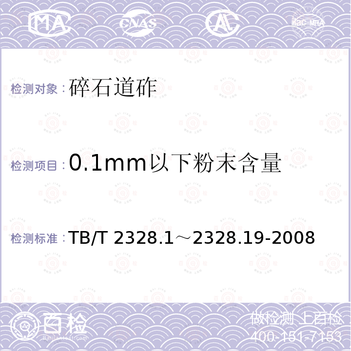 0.1mm以下粉末含量 TB/T 2328.1～2328.19-2008 铁路碎石道砟试验方法TB/T2328.1～2328.19-2008