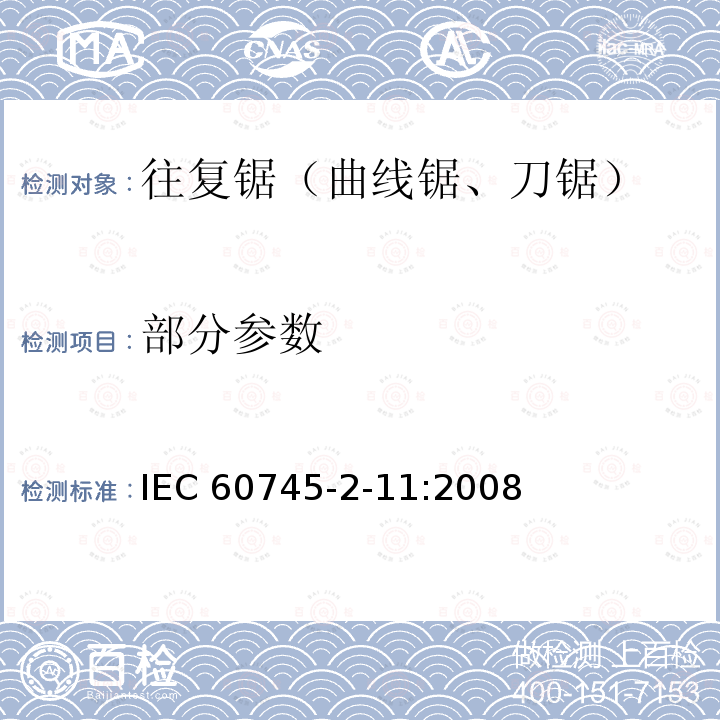 部分参数 IEC 60745-2-11:2008 手持式电动工具的安全 第二部分：往复锯（曲线锯、刀锯）的专用要求IEC60745-2-11:2008