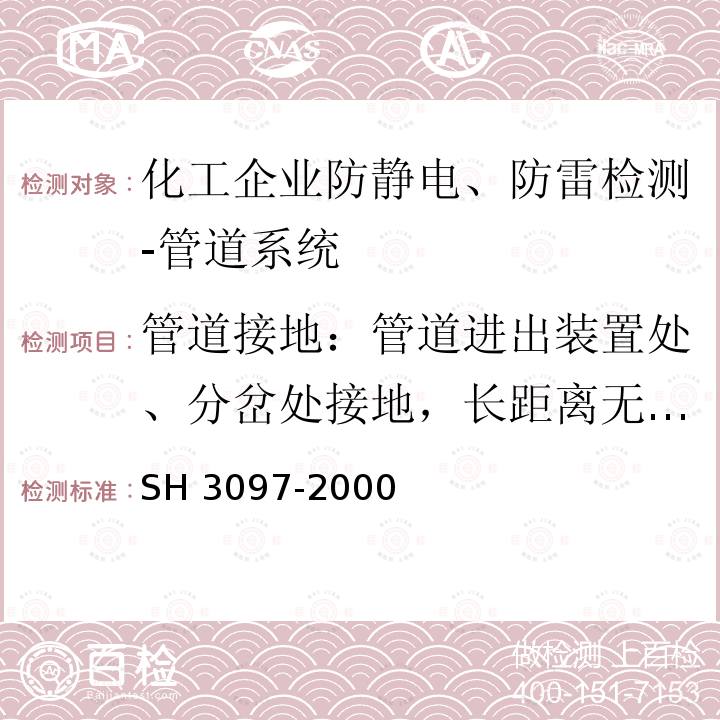 管道接地：管道进出装置处、分岔处接地，长距离无分岔接地1次/100m H 3097-2000 《石油化工静电接地设计规范》 S