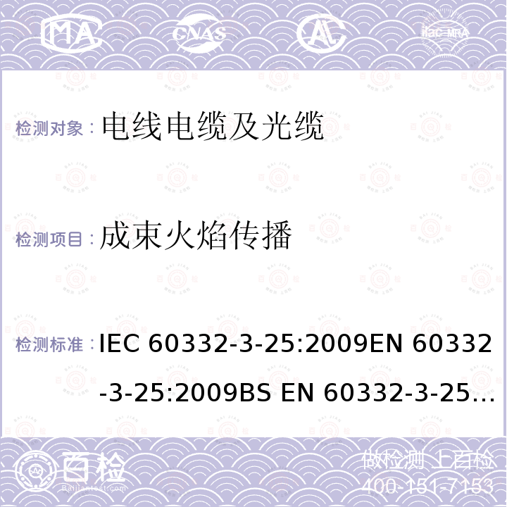 成束火焰传播 电缆和光缆在火焰条件下的燃烧试验 第3-25部分：垂直安装的成束电线电缆火焰垂直蔓延试验 D类                                                                                   IEC 60332-3-25:2009EN 60332-3-25:2009BS EN 60332-3-25:2009