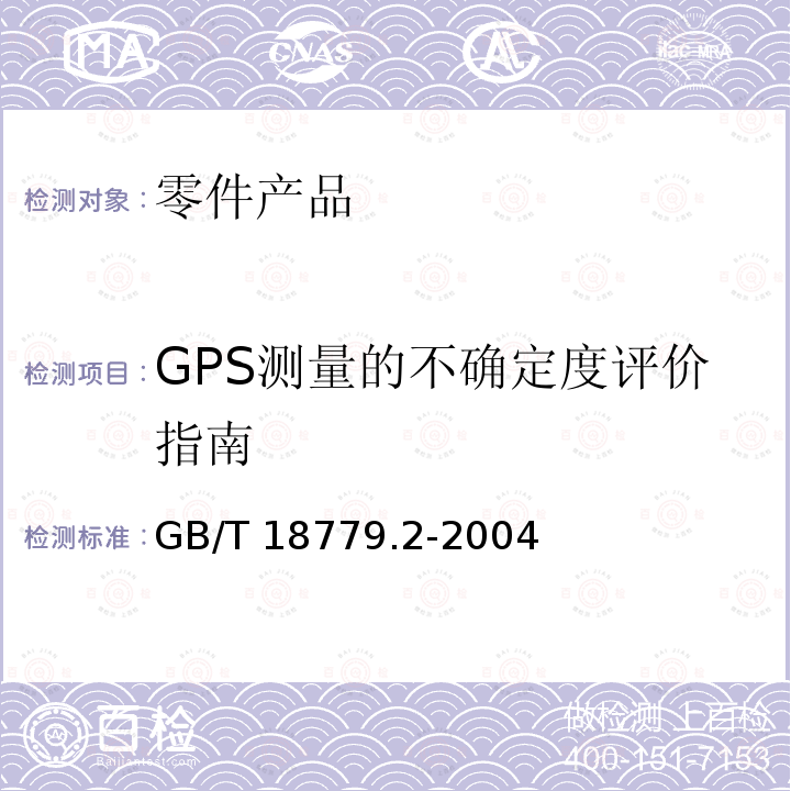 GPS测量的不确定度评价指南 GB/T 18779.2-2004 产品几何量技术规范(GPS)工件与测量设备的测量检验 第2部分:测量设备校准和产品检验中GPS测量的不确定度评价指南