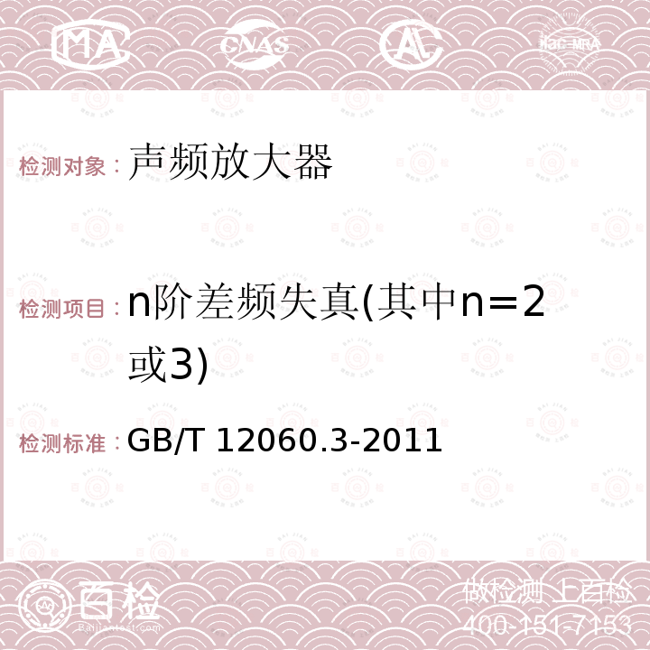 n阶差频失真(其中n=2或3) n阶差频失真(其中n=2或3) GB/T 12060.3-2011