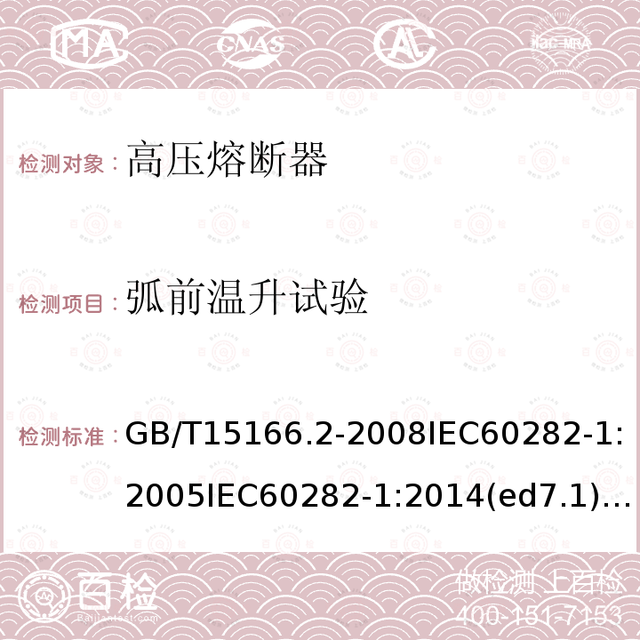 弧前温升试验 弧前温升试验 GB/T15166.2-2008IEC60282-1:2005IEC60282-1:2014(ed7.1)CENEN60282-1:2006EN60282-1:2014