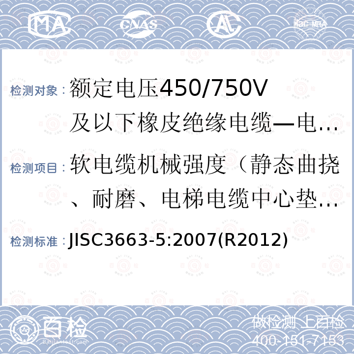软电缆机械强度（静态曲挠、耐磨、电梯电缆中心垫抗张强度、电梯电缆不延燃） JISC3663-5:2007(R2012)  JISC3663-5:2007(R2012)