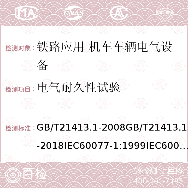 电气耐久性试验 电气耐久性试验 GB/T21413.1-2008GB/T21413.1-2018IEC60077-1:1999IEC60077-1:2017EN60077-1:2002EN60077-1:2017