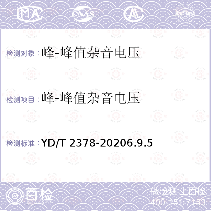 峰-峰值杂音电压 峰-峰值杂音电压 YD/T 2378-20206.9.5