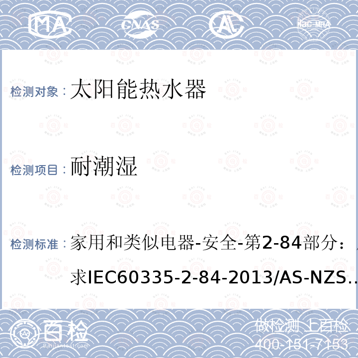 耐潮湿 IEC 60335-2-84-20  家用和类似电器-安全-第2-84部分：厕所用具的特殊要求IEC60335-2-84-2013/AS-NZS60335.2.84-2014/BSEN60335-2-84:2003+A1:200815