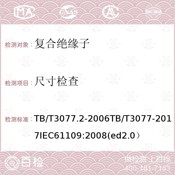 尺寸检查 尺寸检查 TB/T3077.2-2006TB/T3077-2017IEC61109:2008(ed2.0）