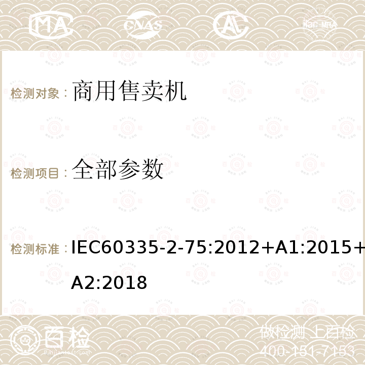 全部参数 全部参数 IEC60335-2-75:2012+A1:2015+A2:2018