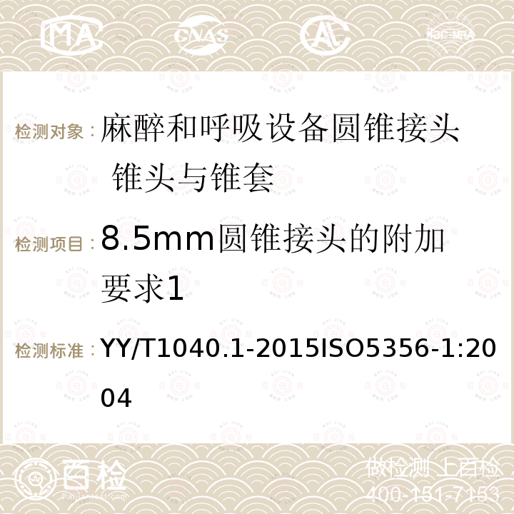 8.5mm圆锥接头的附加要求1 YY/T 1040.1-2015 麻醉和呼吸设备 圆锥接头 第1部分:锥头与锥套