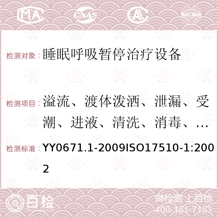 溢流、渡体泼洒、泄漏、受潮、进液、清洗、消毒、灭菌和相容性 溢流、渡体泼洒、泄漏、受潮、进液、清洗、消毒、灭菌和相容性 YY0671.1-2009ISO17510-1:2002